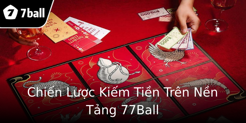 Chiến Lược Kiếm Tiền Trên Nền Tảng 77Ball Chiến Lược Kiếm Tiền Trên Nền Tảng 77Ball
