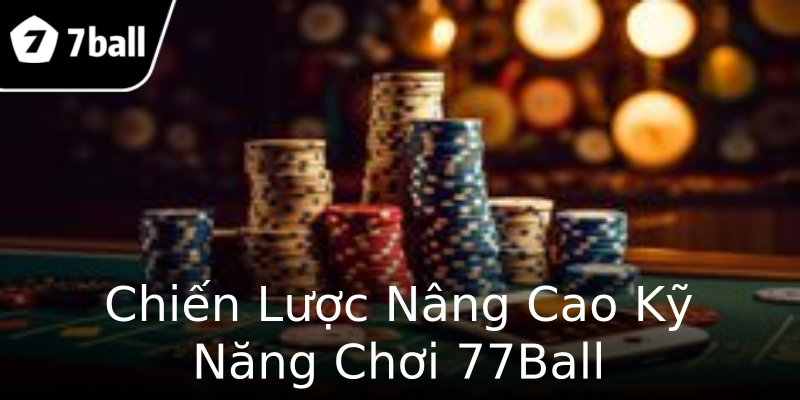 Chiến Lược Nâng Cao Kỹ Năng Chơi 77Ball Chiến Lược Nâng Cao Kỹ Năng Chơi 77Ball