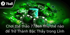Chơi thể thao 77Ball như thế nào để Trở Thành Bậc Thầy trong Lĩnh Vực Này? 9 Choi The Thao 77Ball Nhu The Nao E Tro Thanh Bac Thay Trong Linh Vuc Nay