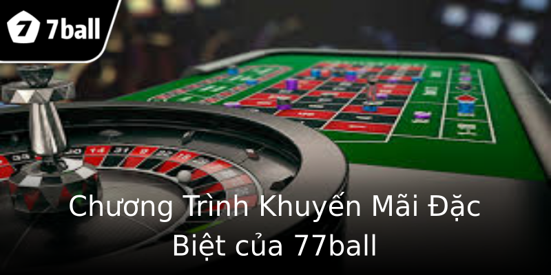 Chương Trình Khuyến Mãi Đặc Biệt của 77ball Chương Trình Khuyến Mãi Đặc Biệt của 77ball