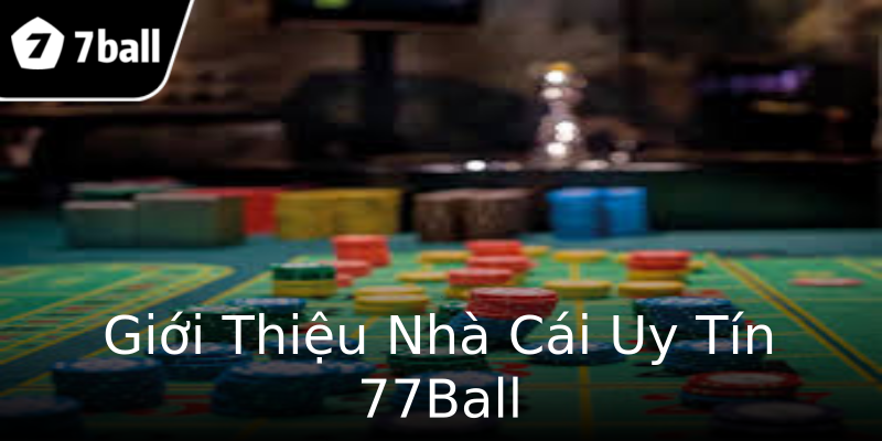 Giới Thiệu Nhà Cái Uy Tín 77Ball Giới Thiệu Nhà Cái Uy Tín 77Ball