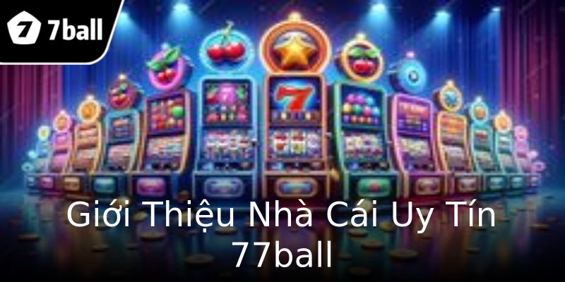 Giới Thiệu Nhà Cái Uy Tín 77ball Giới Thiệu Nhà Cái Uy Tín 77ball