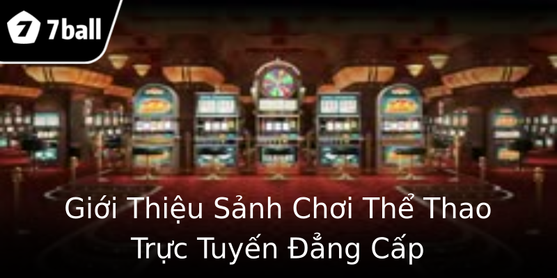 Giới Thiệu Sảnh Chơi Thể Thao Trực Tuyến Đẳng Cấp Giới Thiệu Sảnh Chơi Thể Thao Trực Tuyến Đẳng Cấp