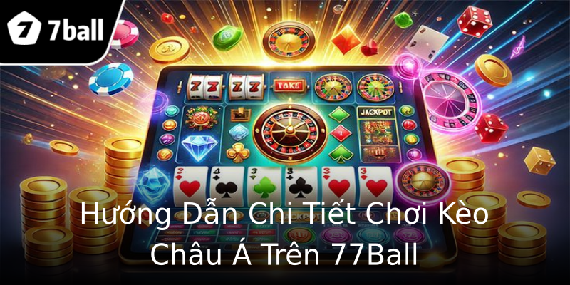 Hướng Dẫn Chi Tiết Chơi Kèo Châu Á Trên 77Ball Hướng Dẫn Chi Tiết Chơi Kèo Châu Á Trên 77Ball
