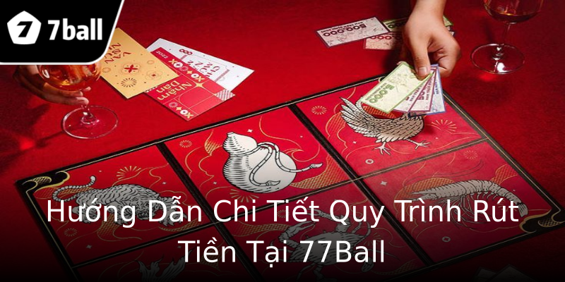 Hướng Dẫn Chi Tiết Quy Trình Rút Tiền Tại 77Ball Hướng Dẫn Chi Tiết Quy Trình Rút Tiền Tại 77Ball