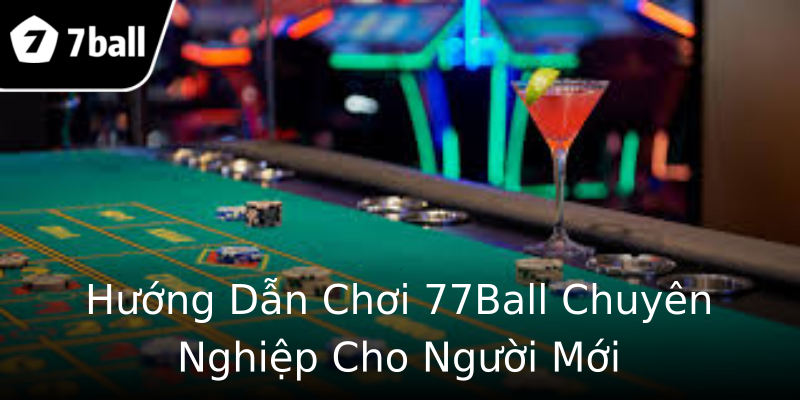 Hướng Dẫn Chơi 77Ball Chuyên Nghiệp Cho Người Mới Hướng Dẫn Chơi 77Ball Chuyên Nghiệp Cho Người Mới