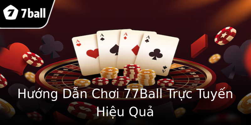 Hướng Dẫn Chơi 77Ball Trực Tuyến Hiệu Quả Hướng Dẫn Chơi 77Ball Trực Tuyến Hiệu Quả