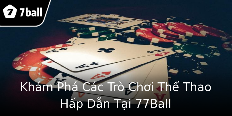 Khám Phá Các Trò Chơi Thể Thao Hấp Dẫn Tại 77Ball Khám Phá Các Trò Chơi Thể Thao Hấp Dẫn Tại 77Ball