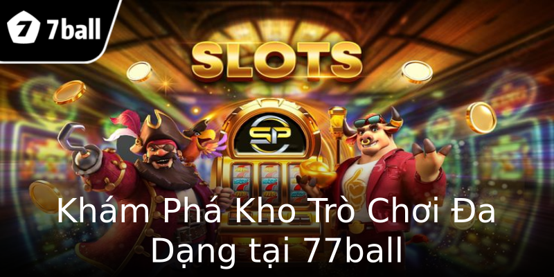Khám Phá Kho Trò Chơi Đa Dạng tại 77ball Khám Phá Kho Trò Chơi Đa Dạng tại 77ball