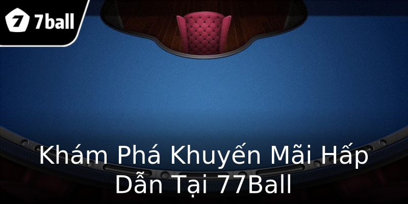 Khám Phá Khuyến Mãi Hấp Dẫn Tại 77Ball Khám Phá Khuyến Mãi Hấp Dẫn Tại 77Ball