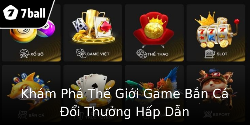 Khám Phá Thế Giới Game Bắn Cá Đổi Thưởng Hấp Dẫn Khám Phá Thế Giới Game Bắn Cá Đổi Thưởng Hấp Dẫn