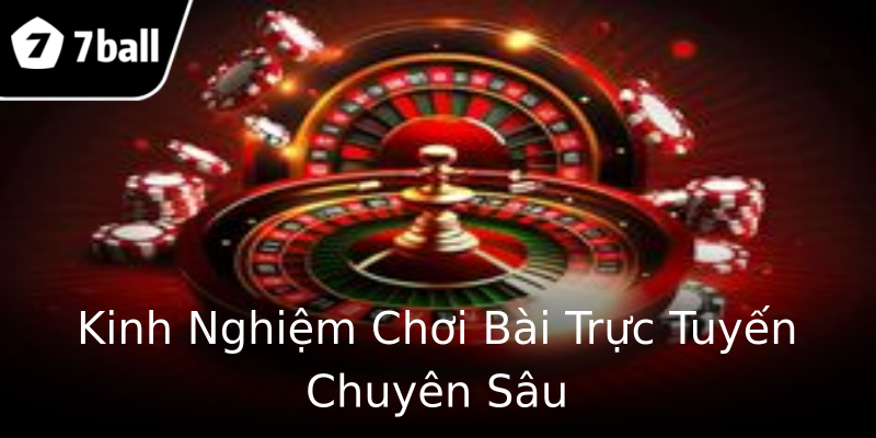 Kinh Nghiệm Chơi Bài Trực Tuyến Chuyên Sâu Kinh Nghiệm Chơi Bài Trực Tuyến Chuyên Sâu