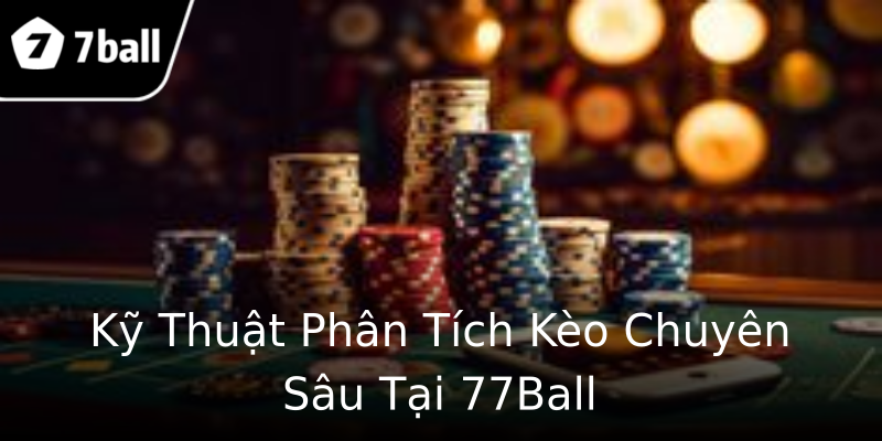 Kỹ Thuật Phân Tích Kèo Chuyên Sâu Tại 77Ball Kỹ Thuật Phân Tích Kèo Chuyên Sâu Tại 77Ball