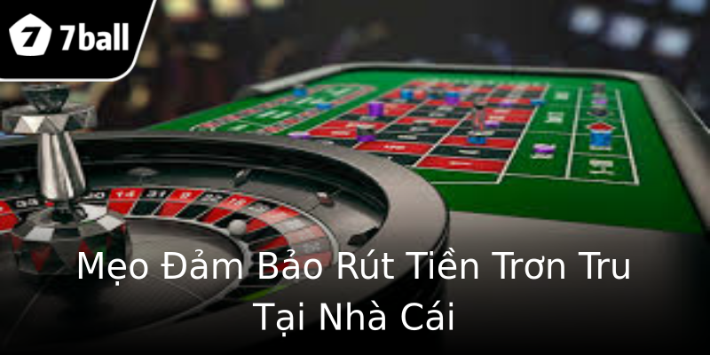 Mẹo Đảm Bảo Rút Tiền Trơn Tru Tại Nhà Cái Mẹo Đảm Bảo Rút Tiền Trơn Tru Tại Nhà Cái