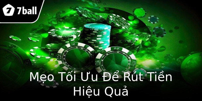 Mẹo Tối Ưu Để Rút Tiền Hiệu Quả Mẹo Tối Ưu Để Rút Tiền Hiệu Quả