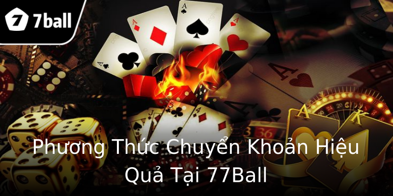 Phương Thức Chuyển Khoản Hiệu Quả Tại 77Ball Phương Thức Chuyển Khoản Hiệu Quả Tại 77Ball
