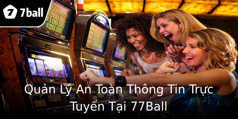 Quản Lý An Toàn Thông Tin Trực Tuyến Tại 77Ball Quản Lý An Toàn Thông Tin Trực Tuyến Tại 77Ball