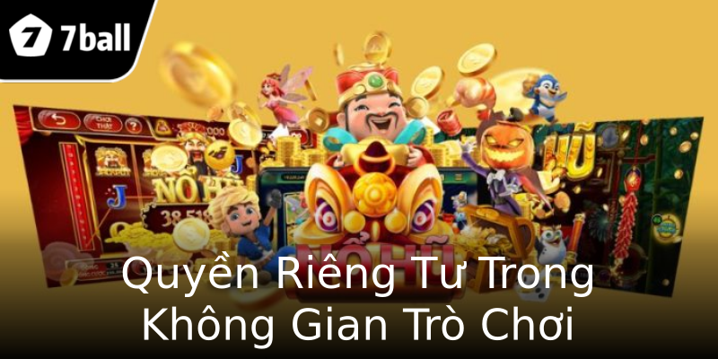 Quyền Riêng Tư Trong Không Gian Trò Chơi Quyền Riêng Tư Trong Không Gian Trò Chơi