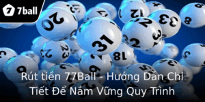 Rút tiền 77Ball - Hướng Dẫn Chi Tiết Để Nắm Vững Quy Trình 5 Rut Tien 77Ball Huong Dan Chi Tiet E Nam Vung Quy Trinh