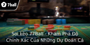 Soi kèo 77Ball - Khám Phá Độ Chính Xác Của Những Dự Đoán Cá Cược 1 Soi Keo 77Ball Kham Pha O Chinh Xac Cua Nhung Du Oan Ca Cuoc