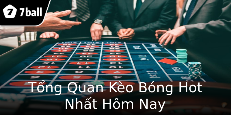 Tổng Quan Kèo Bóng Hot Nhất Hôm Nay Tổng Quan Kèo Bóng Hot Nhất Hôm Nay