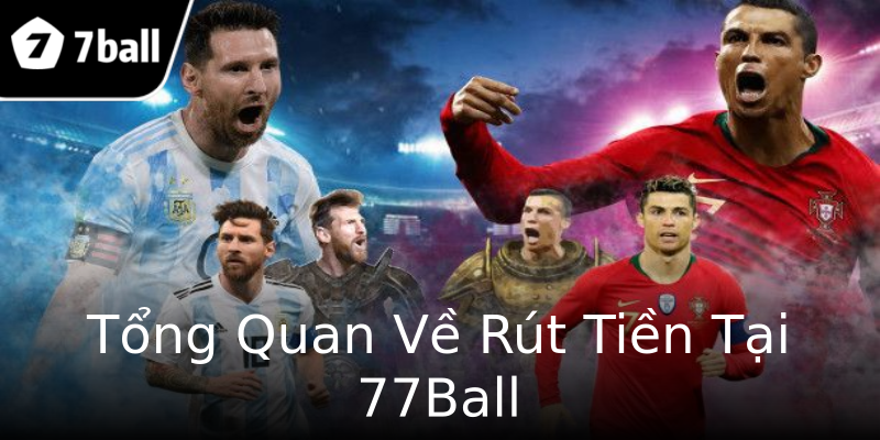 Tổng Quan Về Rút Tiền Tại 77Ball Tổng Quan Về Rút Tiền Tại 77Ball