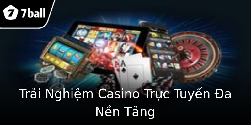 Trải Nghiệm Casino Trực Tuyến Đa Nền Tảng Trải Nghiệm Casino Trực Tuyến Đa Nền Tảng
