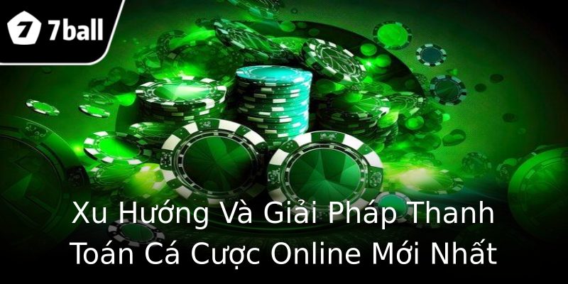 Xu Hướng Và Giải Pháp Thanh Toán Cá Cược Online Mới Nhất Xu Hướng Và Giải Pháp Thanh Toán Cá Cược Online Mới Nhất